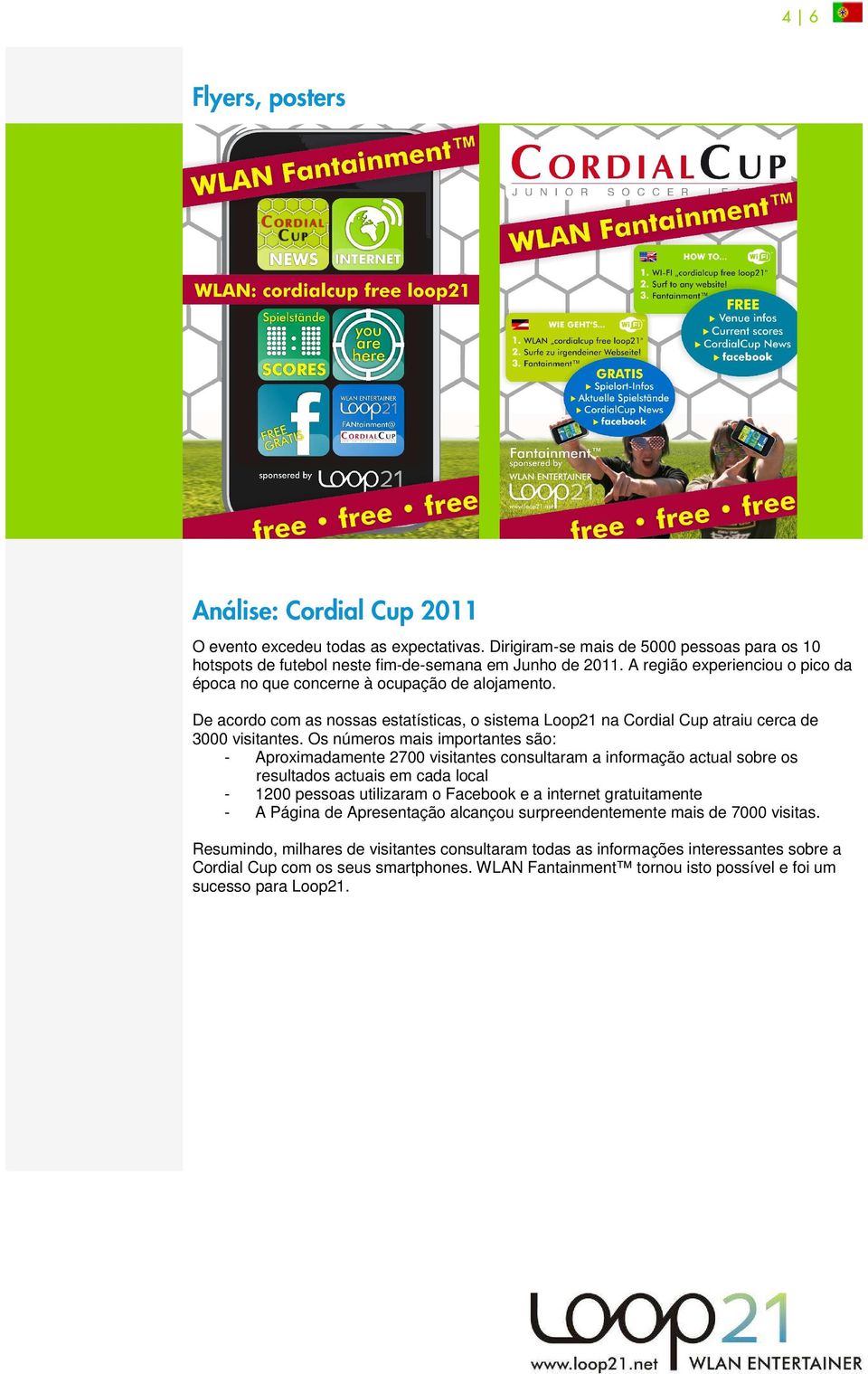 Os números mais importantes são: - Aproximadamente 2700 visitantes consultaram a informação actual sobre os resultados actuais em cada local - 1200 pessoas utilizaram o Facebook e a internet