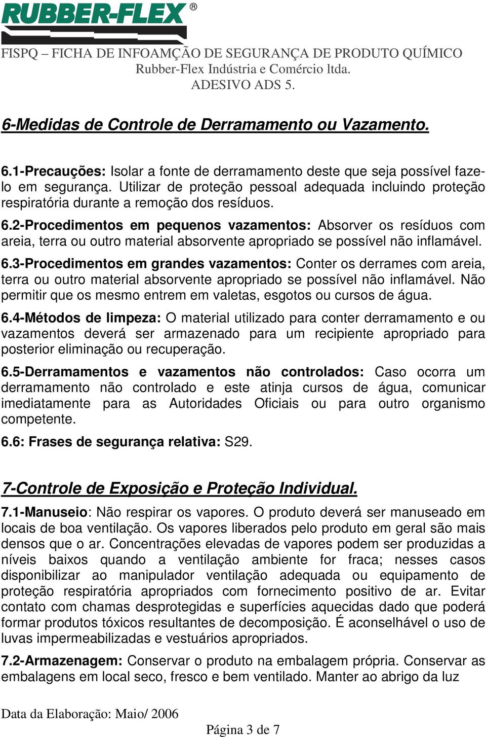 2-Procedimentos em pequenos vazamentos: Absorver os resíduos com areia, terra ou outro material absorvente apropriado se possível não inflamável. 6.