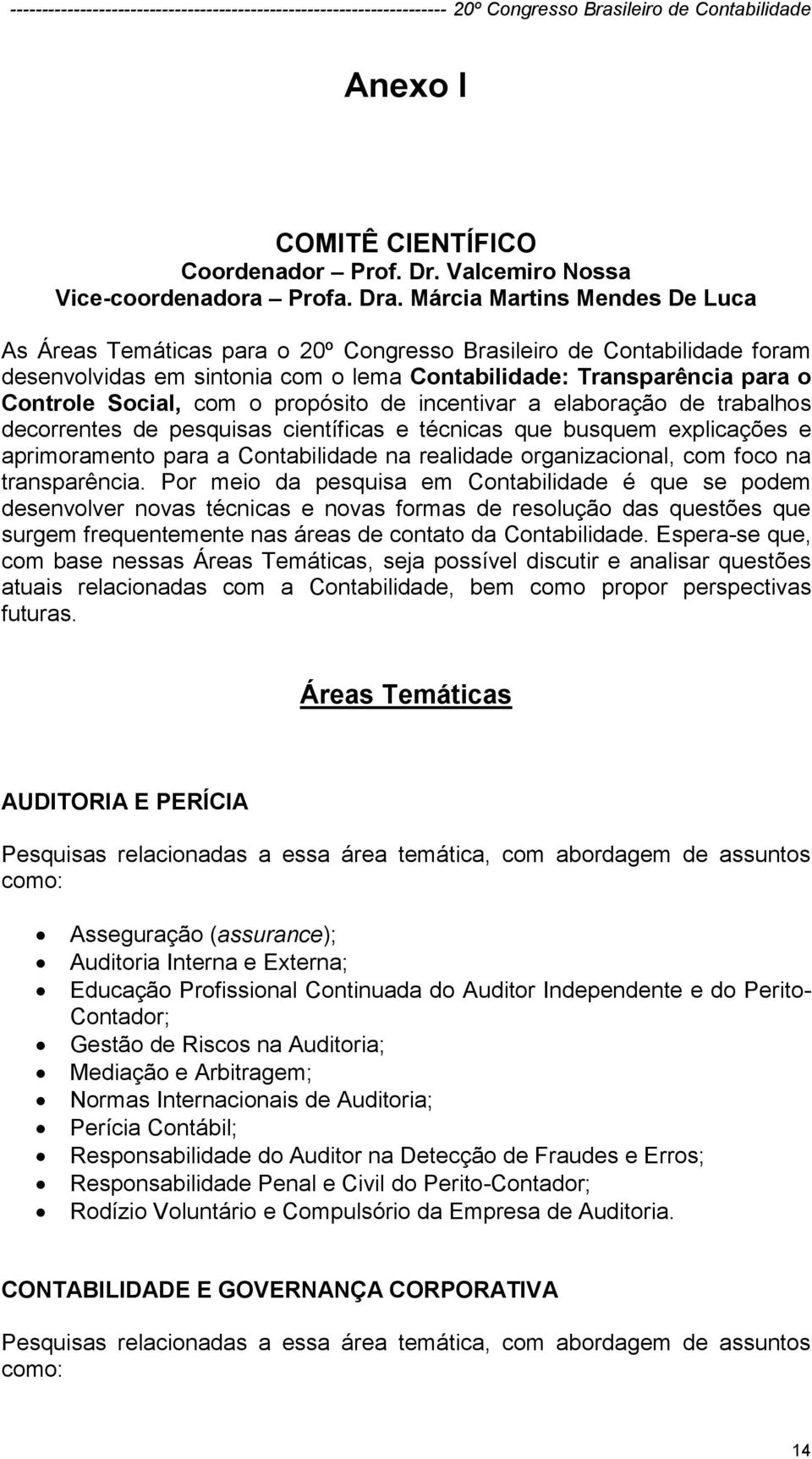 propósito de incentivar a elaboração de trabalhos decorrentes de pesquisas científicas e técnicas que busquem explicações e aprimoramento para a Contabilidade na realidade organizacional, com foco na