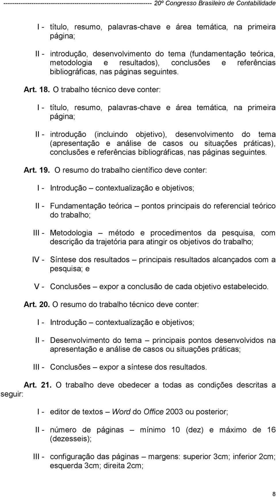 O trabalho técnico deve conter: I - título, resumo, palavras-chave e área temática, na primeira página; II - introdução (incluindo objetivo), desenvolvimento do tema (apresentação e análise de casos