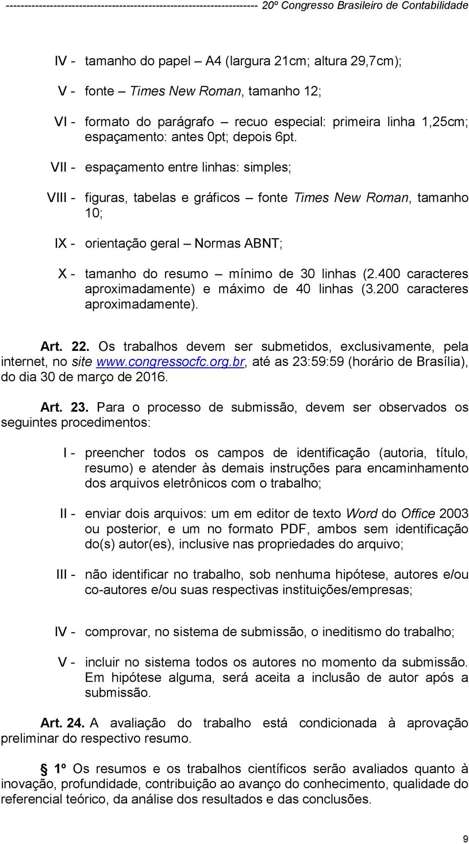 400 caracteres aproximadamente) e máximo de 40 linhas (3.200 caracteres aproximadamente). Art. 22. Os trabalhos devem ser submetidos, exclusivamente, pela internet, no site www.congressocfc.org.