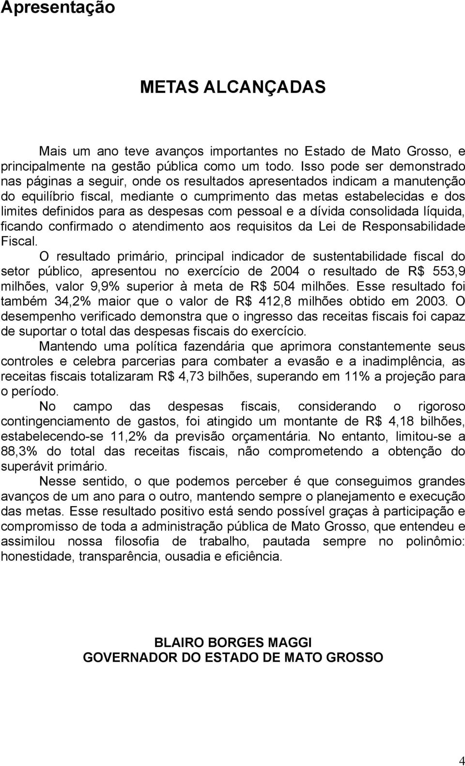 as despesas com pessoal e a dívida consolidada líquida, ficando confirmado o atendimento aos requisitos da Lei de Responsabilidade Fiscal.