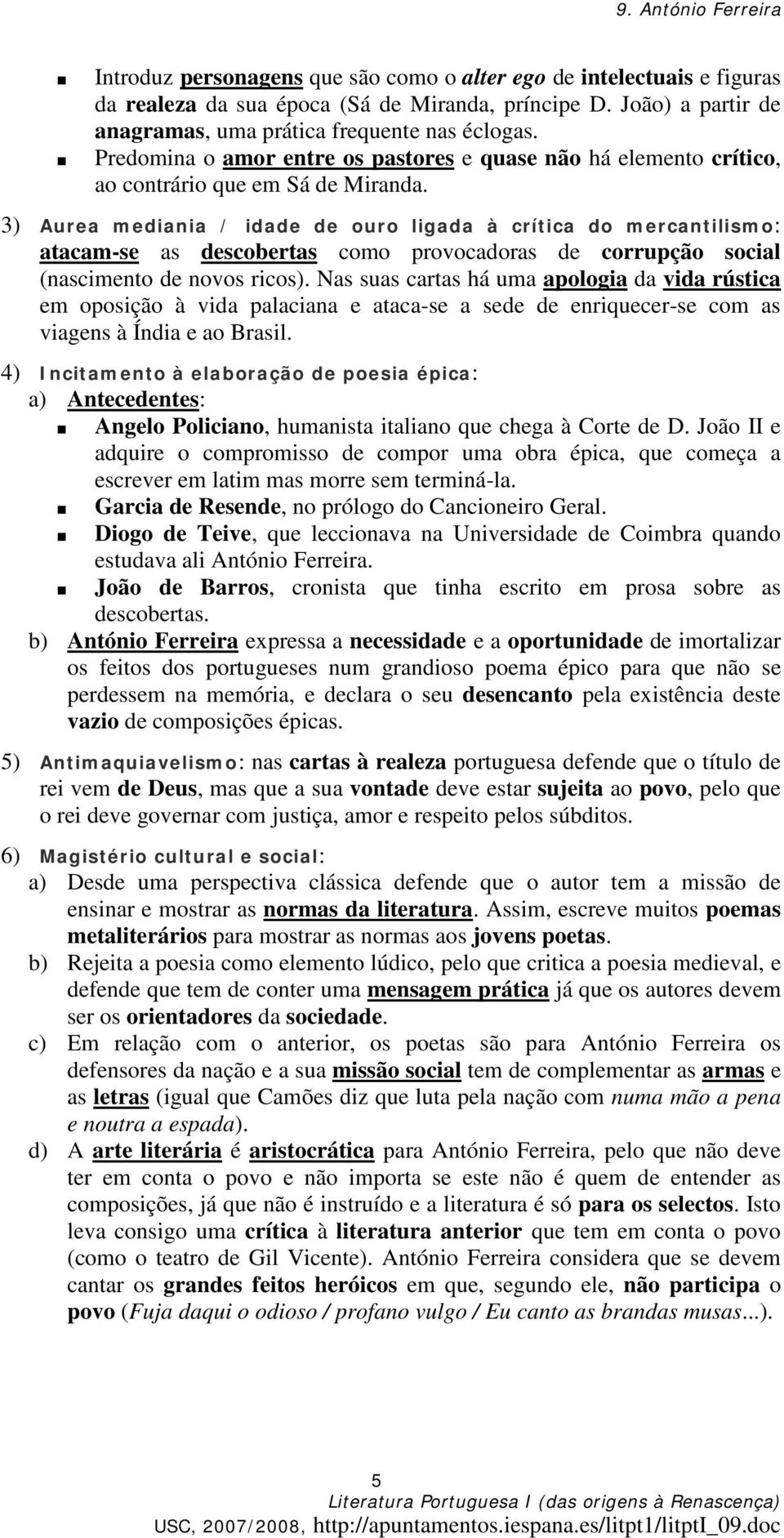 3) Aurea mediania / idade de ouro ligada à crítica do mercantilismo: atacam-se as descobertas como provocadoras de corrupção social (nascimento de novos ricos).