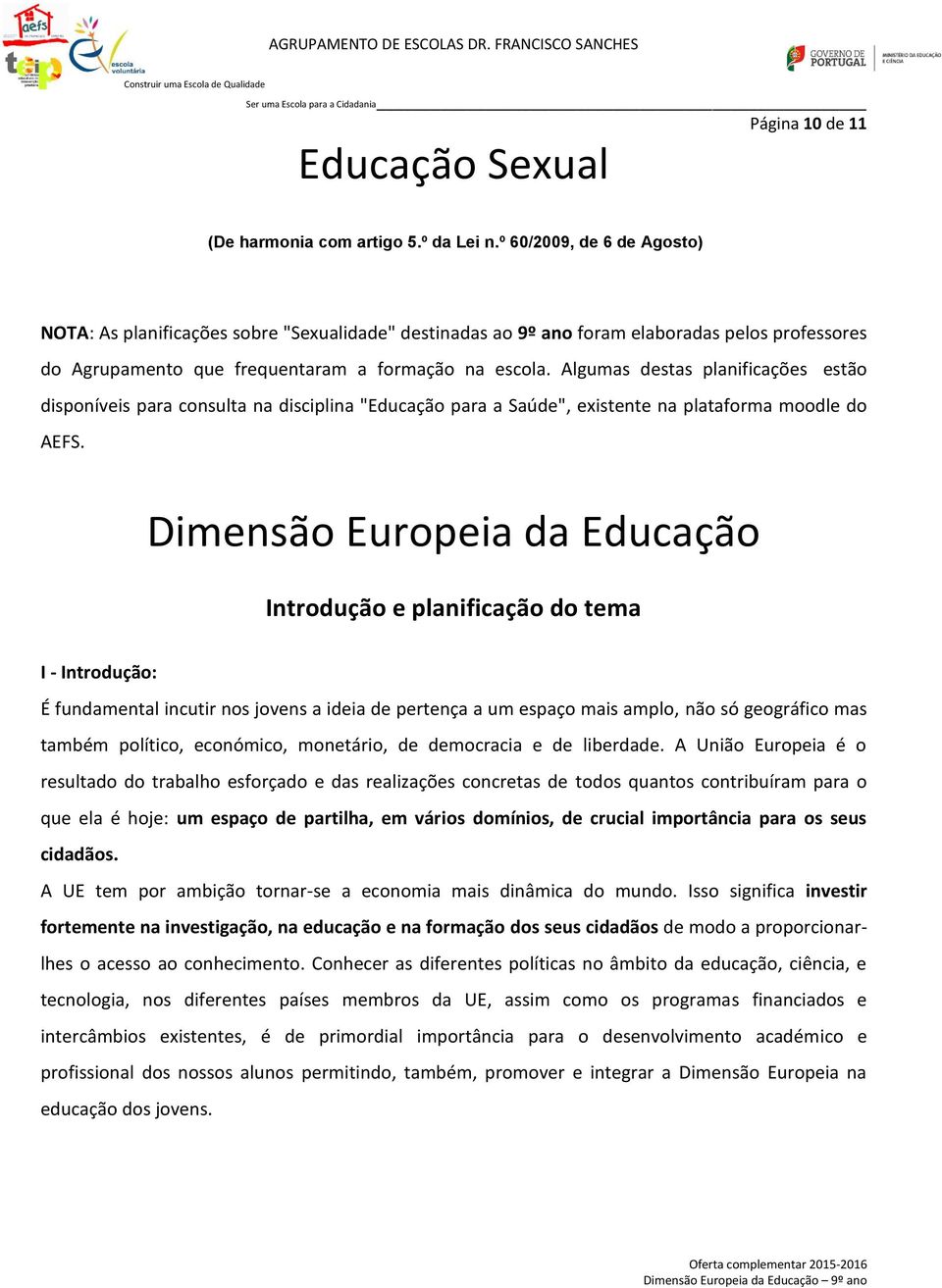 Algumas destas planificações estão disponíveis para consulta na disciplina "Educação para a Saúde", existente na plataforma moodle do AEFS.