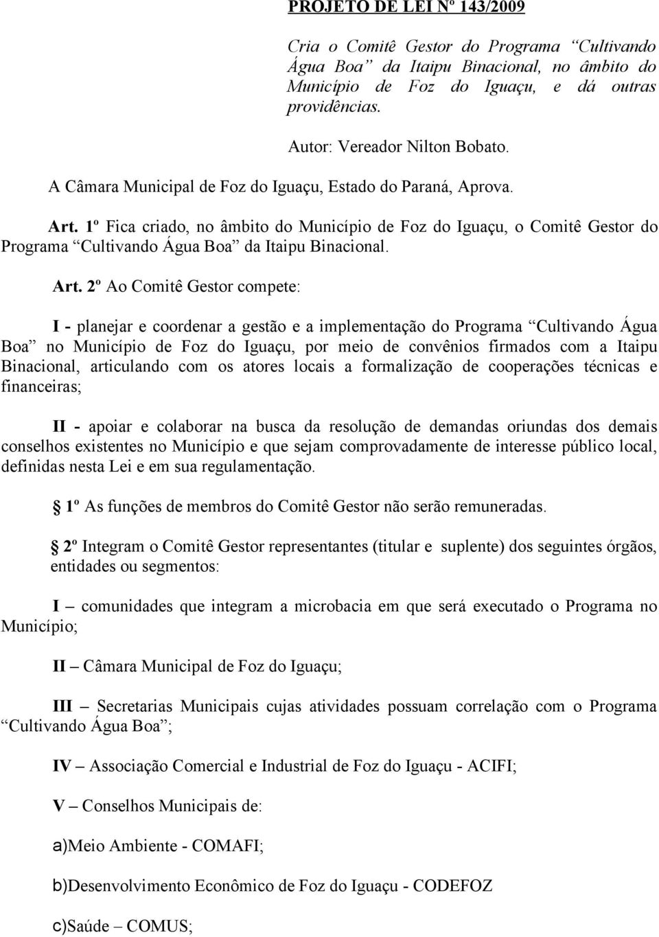 1º Fica criado, no âmbito do Município de Foz do Iguaçu, o Comitê Gestor do Programa Cultivando Água Boa da Itaipu Binacional. Art.