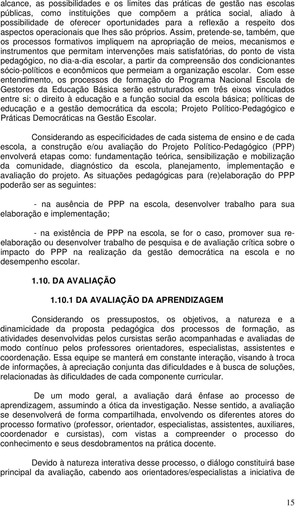 Assim, pretende-se, também, que os processos formativos impliquem na apropriação de meios, mecanismos e instrumentos que permitam intervenções mais satisfatórias, do ponto de vista pedagógico, no