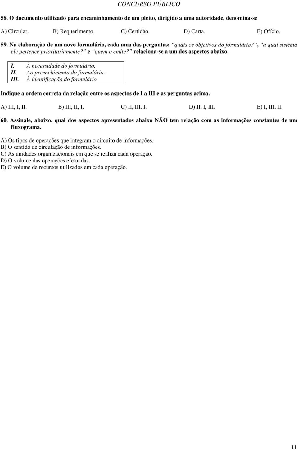 À necessidade do formulário. II. Ao preenchimento do formulário. III. À identificação do formulário. Indique a ordem correta da relação entre os aspectos de I a III e as perguntas acima.