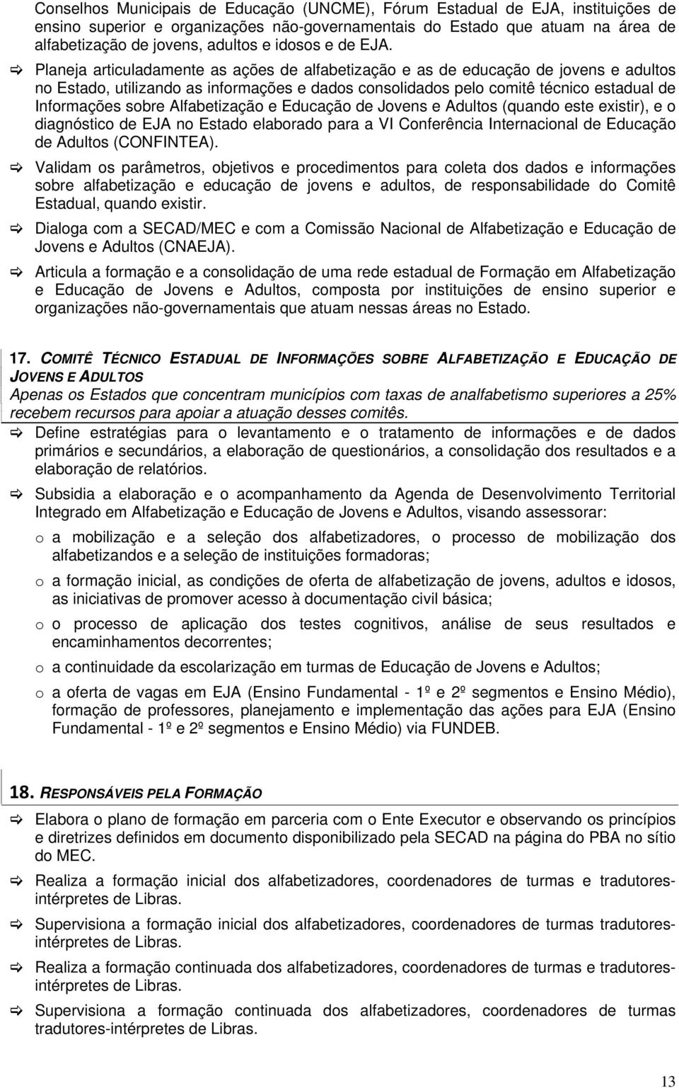 Planeja articuladamente as ações de alfabetização e as de educação de jovens e adultos no Estado, utilizando as informações e dados consolidados pelo comitê técnico estadual de Informações sobre