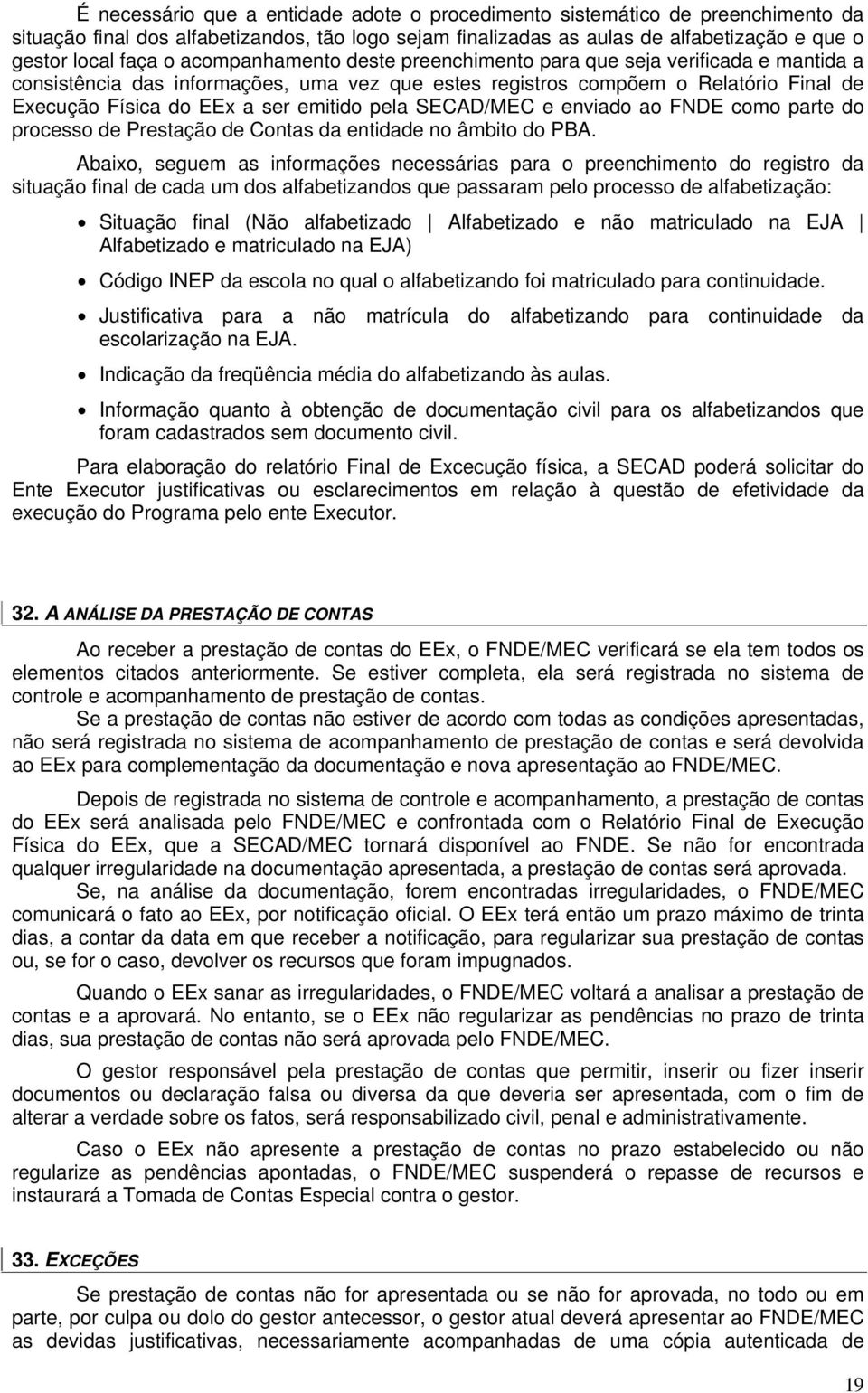 pela SECAD/MEC e enviado ao FNDE como parte do processo de Prestação de Contas da entidade no âmbito do PBA.