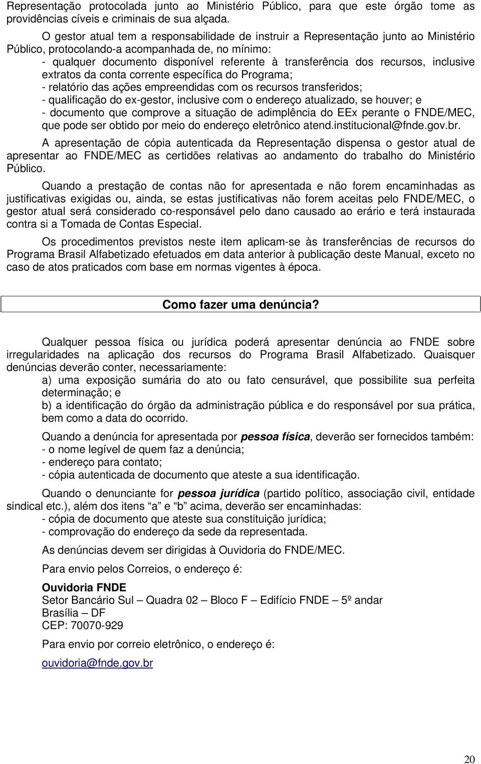 recursos, inclusive extratos da conta corrente específica do Programa; - relatório das ações empreendidas com os recursos transferidos; - qualificação do ex-gestor, inclusive com o endereço