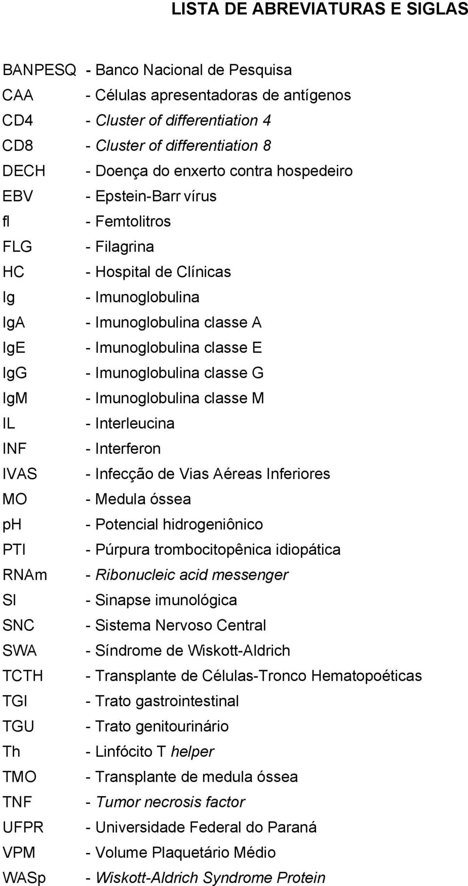 Imunoglobulina classe G IgM - Imunoglobulina classe M IL - Interleucina INF - Interferon IVAS - Infecção de Vias Aéreas Inferiores MO - Medula óssea ph - Potencial hidrogeniônico PTI - Púrpura