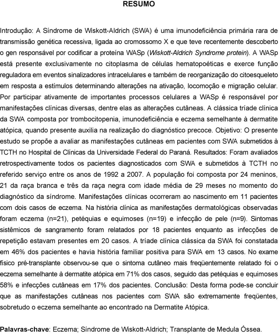 A WASp está presente exclusivamente no citoplasma de células hematopoéticas e exerce função reguladora em eventos sinalizadores intracelulares e também de reorganização do citoesqueleto em resposta a