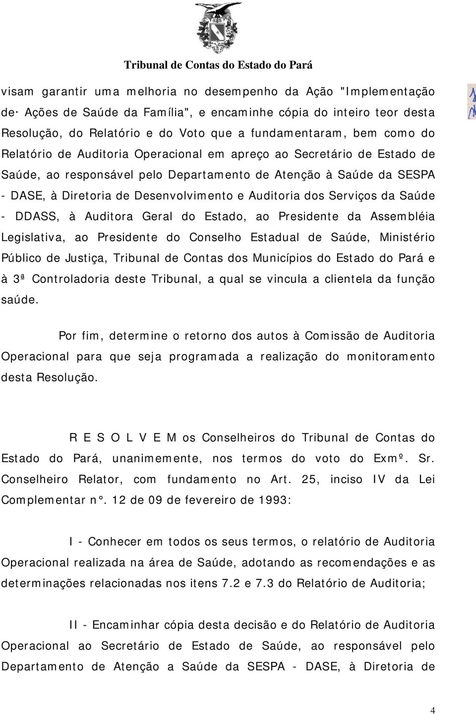 Serviços da Saúde - DDASS, à Auditora Geral do Estado, ao Presidente da Assembléia Legislativa, ao Presidente do Conselho Estadual de Saúde, Ministério Público de Justiça, Tribunal de Contas dos