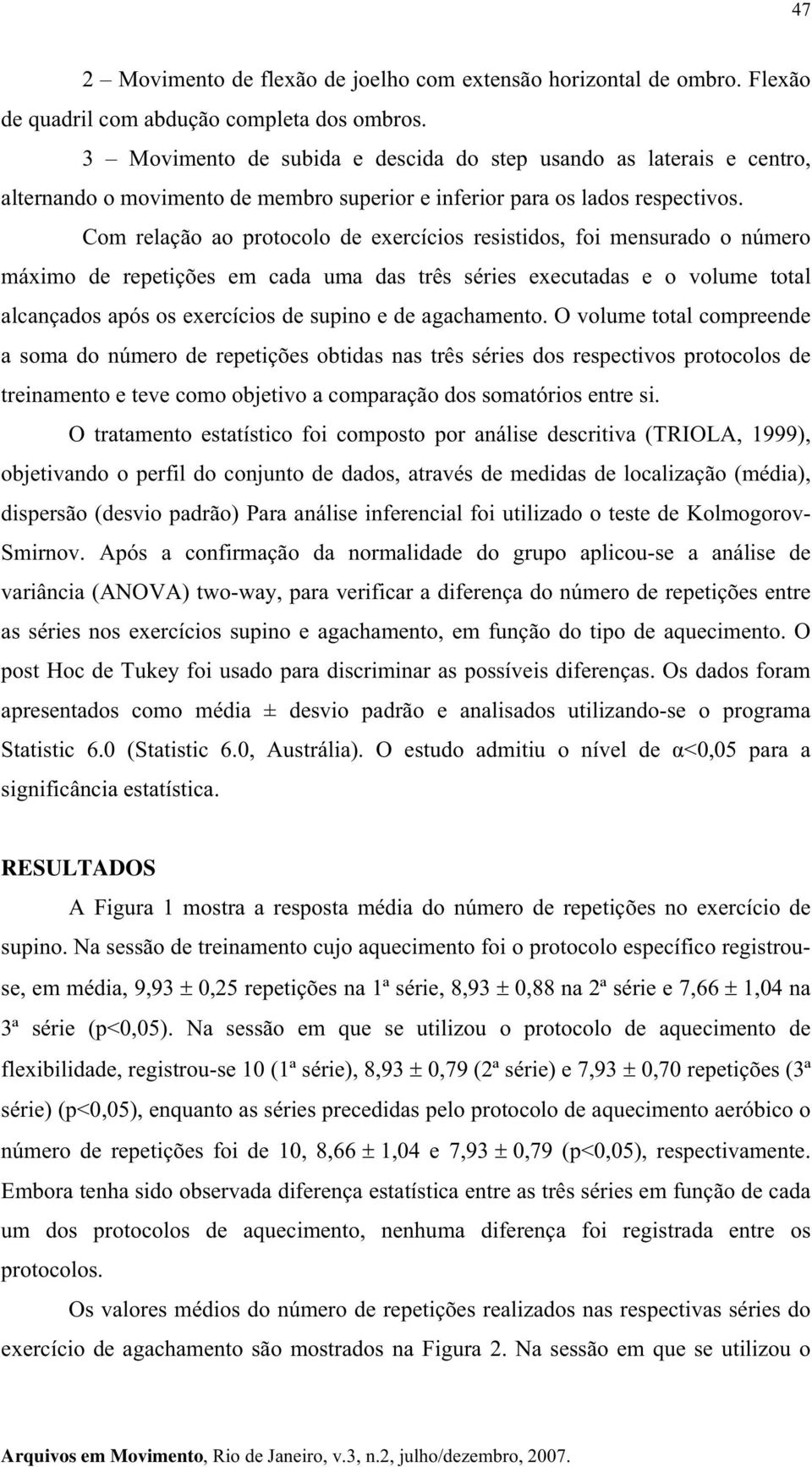 Com relação ao protocolo de exercícios resistidos, foi mensurado o número máximo de repetições em cada uma das três séries executadas e o volume total alcançados após os exercícios de supino e de