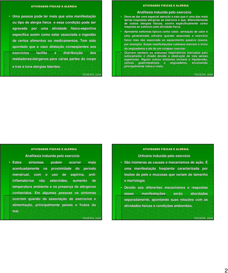 Tem sido apontado que a vaso dilatação conseqüentes aos exercícios facilita a distribuição dos mediadores/alérgenos para várias partes do corpo e traz à tona alergias latentes.