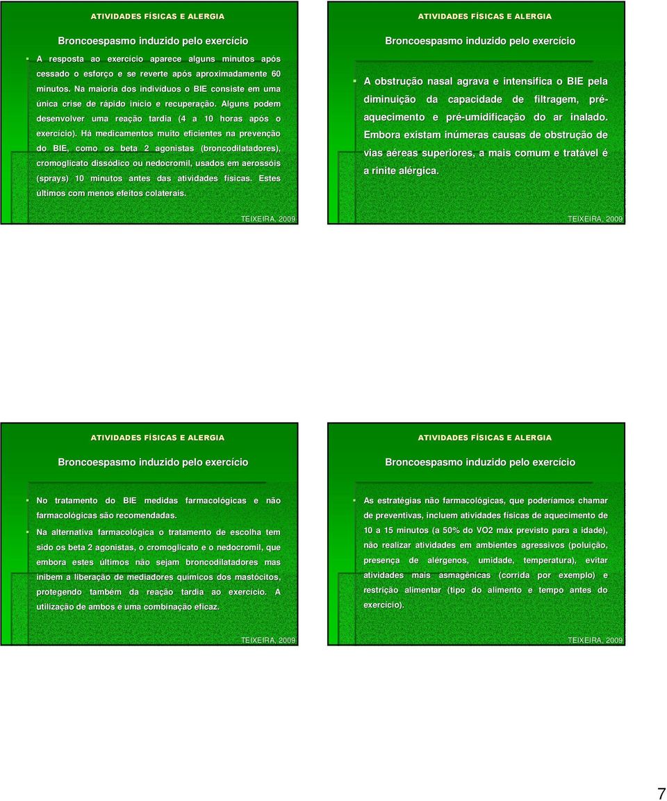 Há medicamentos muito eficientes na prevenção do BIE, como os beta 2 agonistas (broncodilatadores), cromoglicato dissódico ou nedocromil,, usados em aerossóis (sprays)) 10 minutos antes das