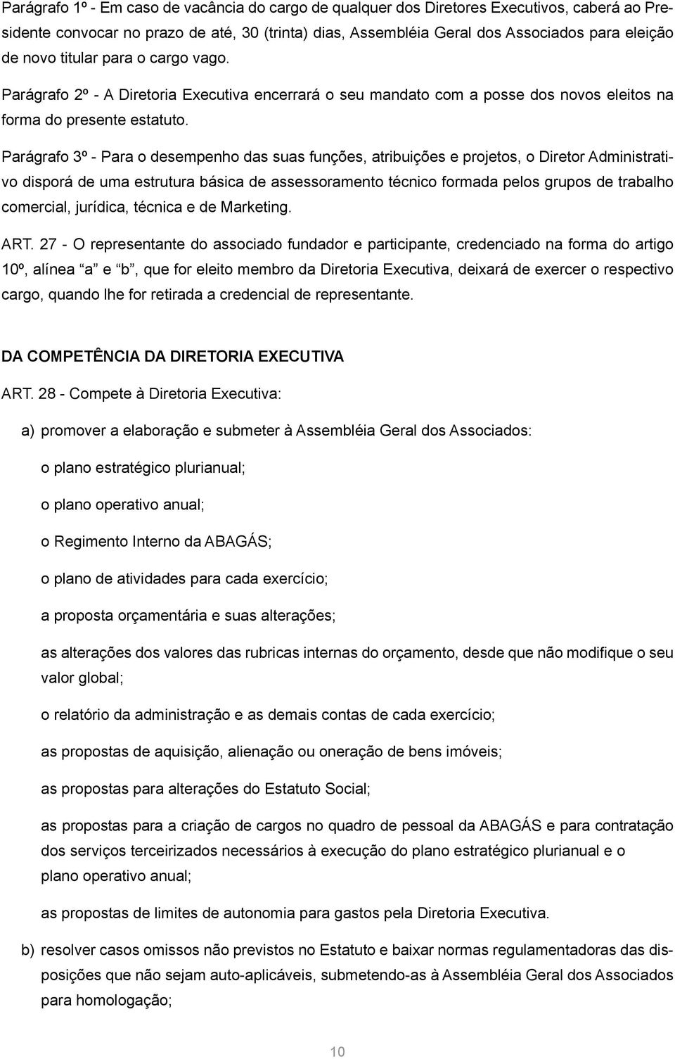 Parágrafo 3º - Para o desempenho das suas funções, atribuições e projetos, o Diretor Administrativo disporá de uma estrutura básica de assessoramento técnico formada pelos grupos de trabalho