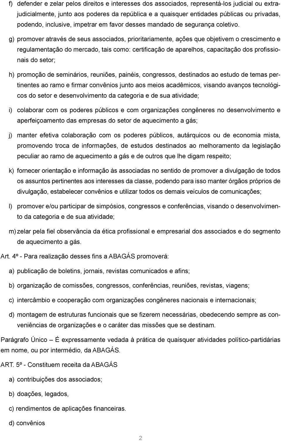 g) promover através de seus associados, prioritariamente, ações que objetivem o crescimento e regulamentação do mercado, tais como: certificação de aparelhos, capacitação dos profissionais do setor;