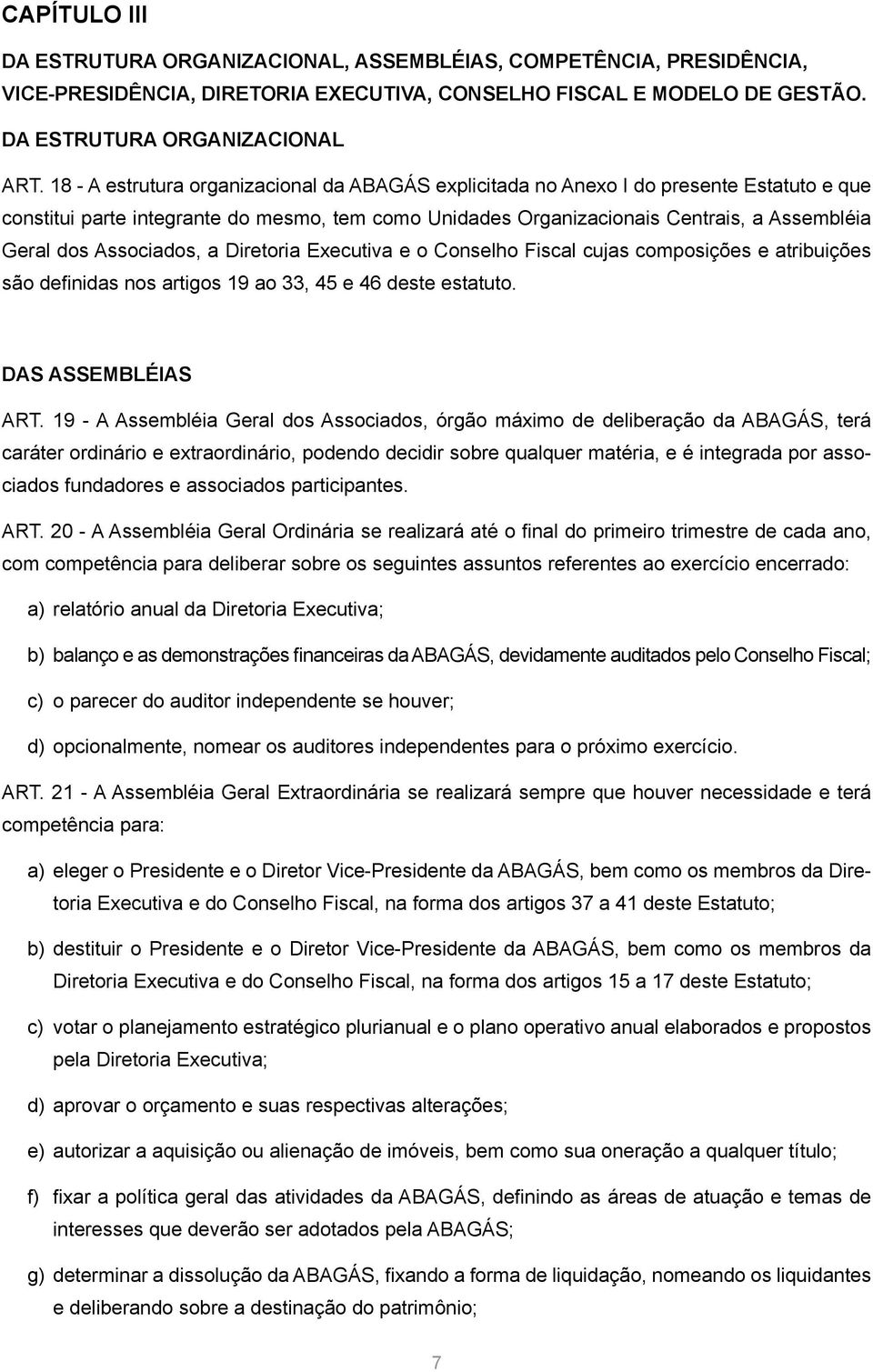 Associados, a Diretoria Executiva e o Conselho Fiscal cujas composições e atribuições são definidas nos artigos 19 ao 33, 45 e 46 deste estatuto. DAS ASSEMBLÉIAS ART.