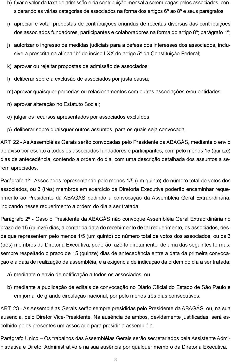 o ingresso de medidas judiciais para a defesa dos interesses dos associados, inclusive a prescrita na alínea b do inciso LXX do artigo 5º da Constituição Federal; k) aprovar ou rejeitar propostas de