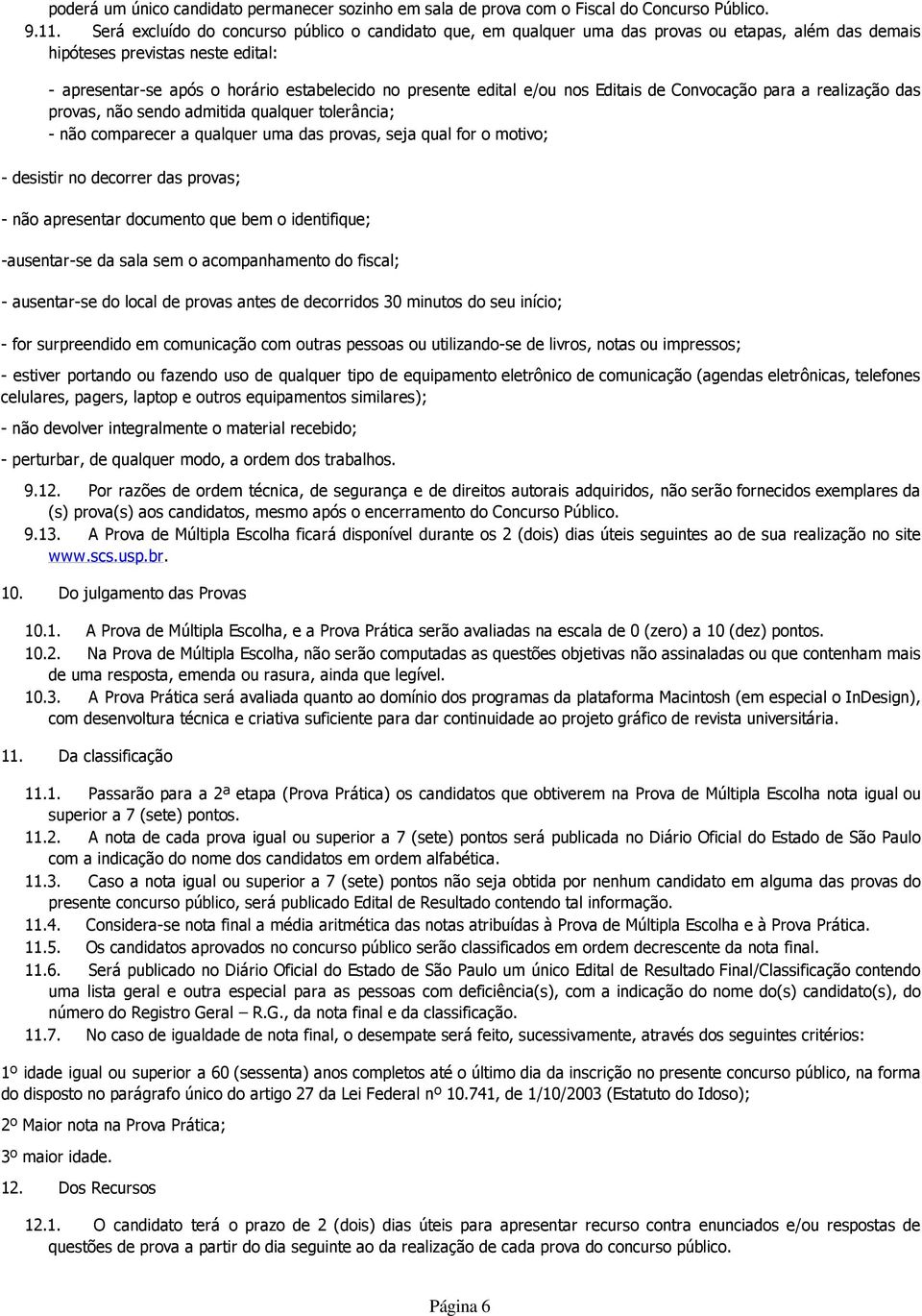 edital e/ou nos Editais de Convocação para a realização das provas, não sendo admitida qualquer tolerância; - não comparecer a qualquer uma das provas, seja qual for o motivo; - desistir no decorrer