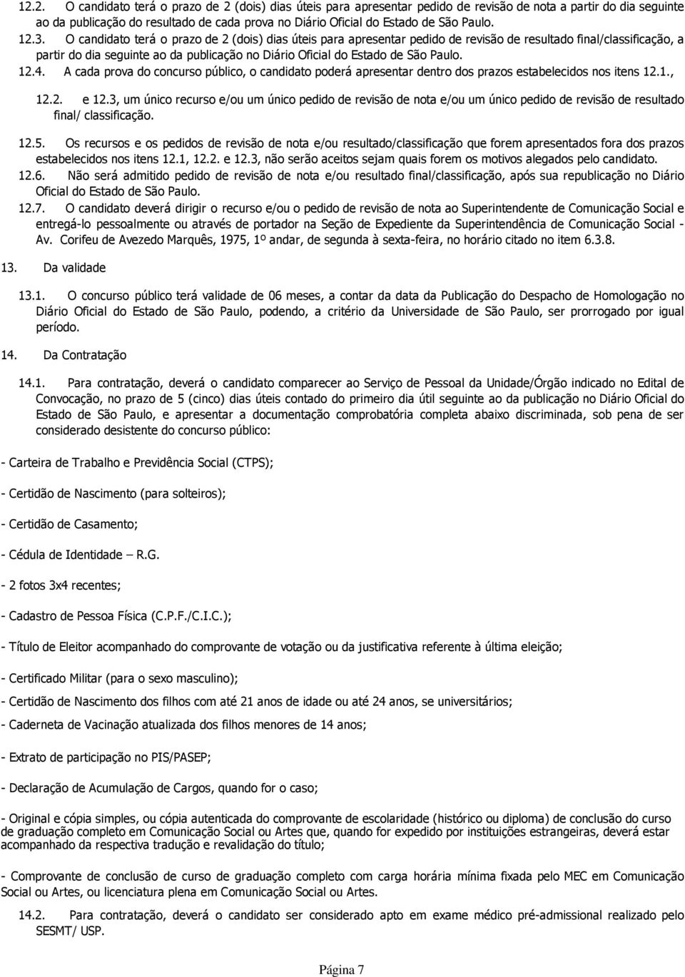 O candidato terá o prazo de 2 (dois) dias úteis para apresentar pedido de revisão de resultado final/classificação, a partir do dia seguinte ao da publicação no Diário Oficial do Estado de São Paulo.