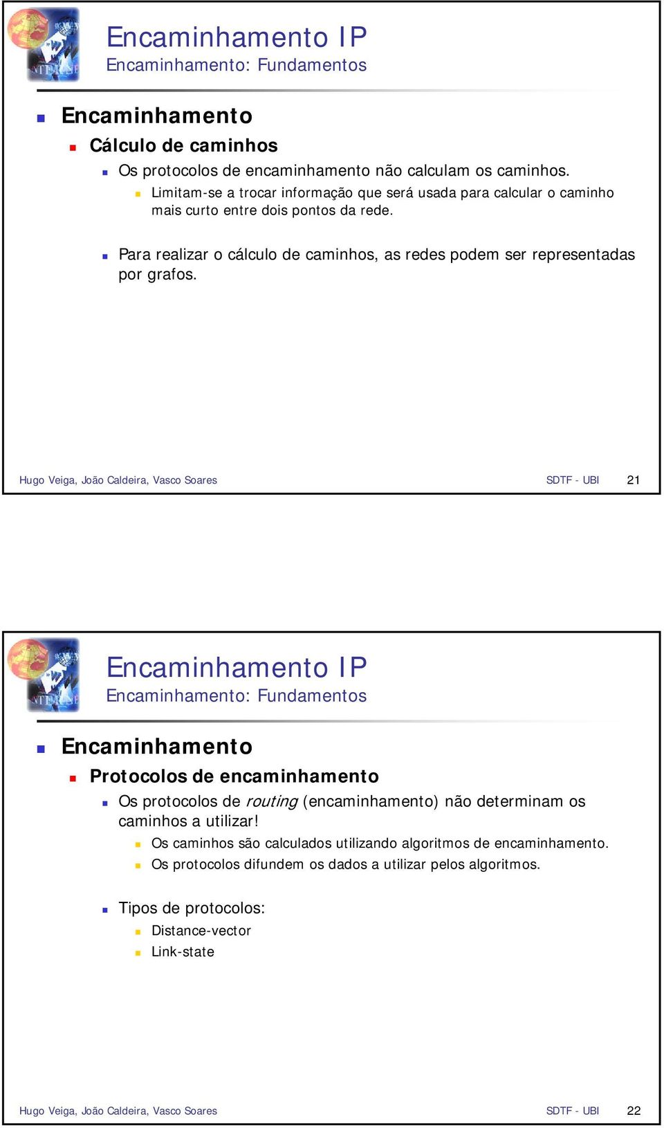 Para realizar o cálculo de caminhos, as redes podem ser representadas por grafos.