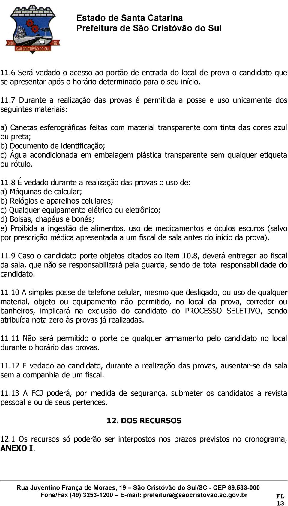 Documento de identificação; c) Água acondicionada em embalagem plástica transparente sem qualquer etiqueta ou rótulo. 11.