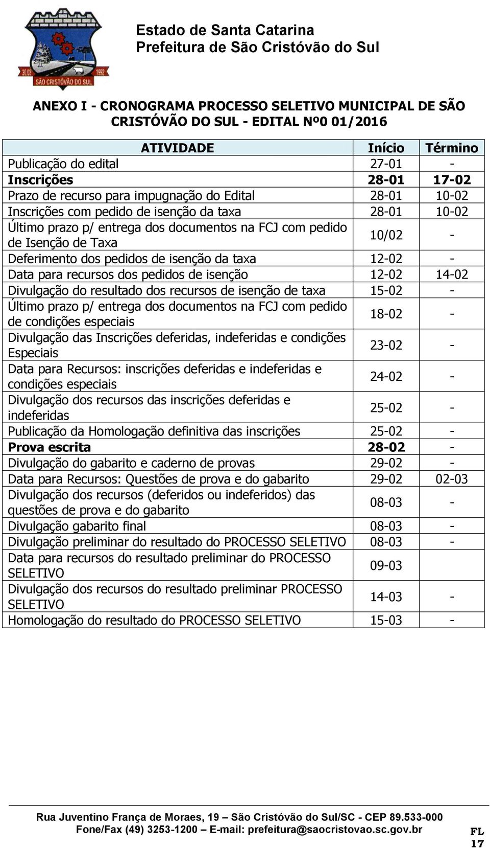 isenção da taxa 12-02 - Data para recursos dos pedidos de isenção 12-02 14-02 Divulgação do resultado dos recursos de isenção de taxa 15-02 - Último prazo p/ entrega dos documentos na FCJ com pedido