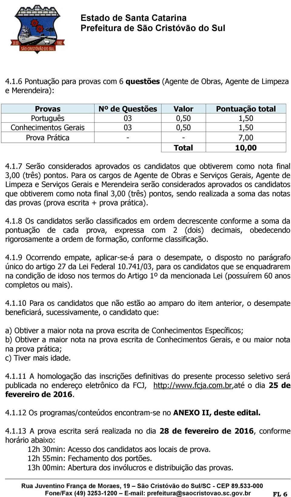 Para os cargos de Agente de Obras e Serviços Gerais, Agente de Limpeza e Serviços Gerais e Merendeira serão considerados aprovados os candidatos que obtiverem como nota final 3,00 (três) pontos,