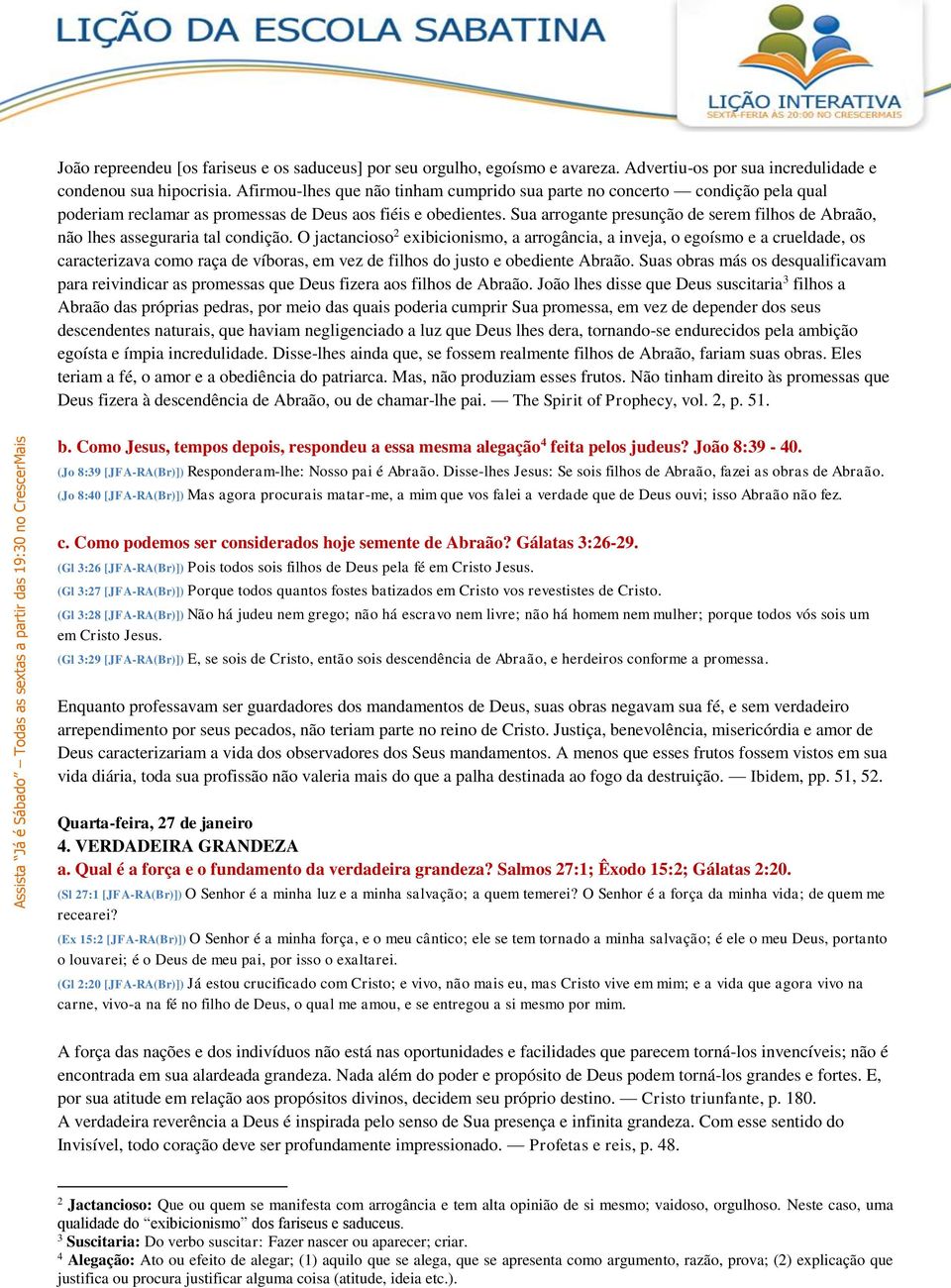 Sua arrogante presunção de serem filhos de Abraão, não lhes asseguraria tal condição.