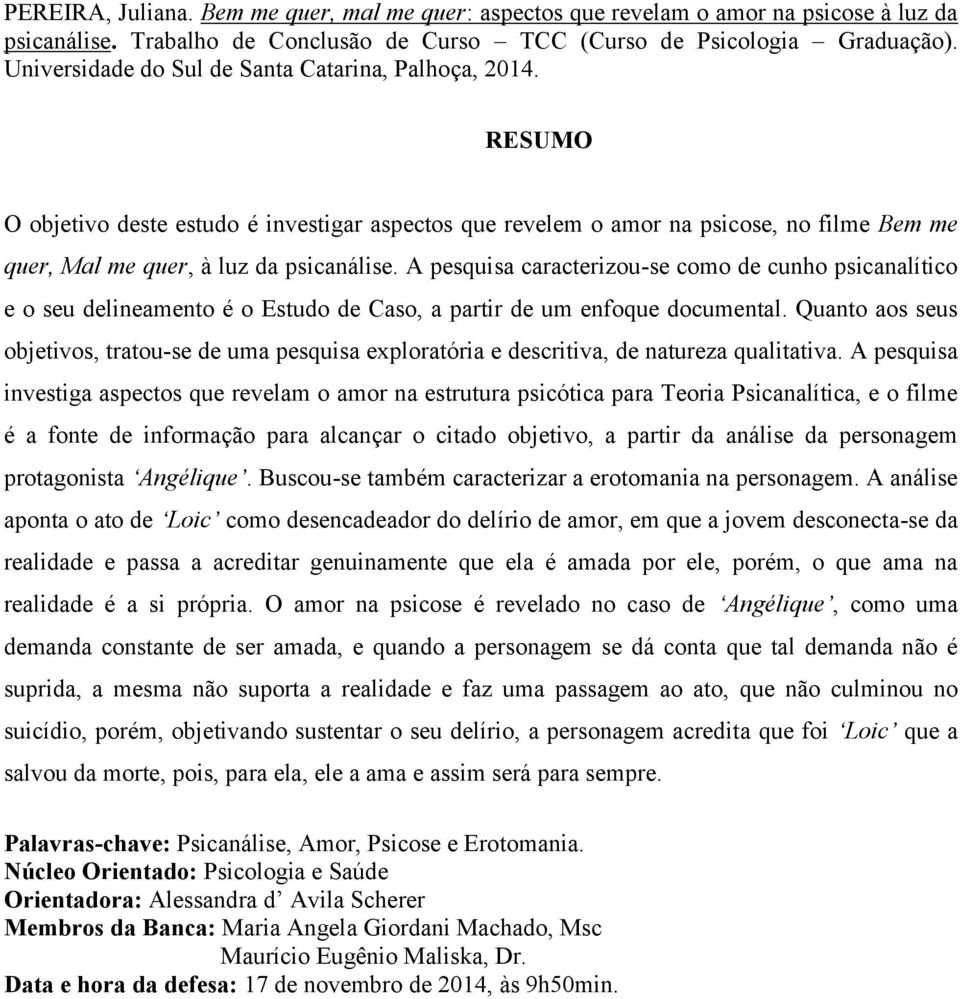 A pesquisa caracterizou-se como de cunho psicanalítico e o seu delineamento é o Estudo de Caso, a partir de um enfoque documental.