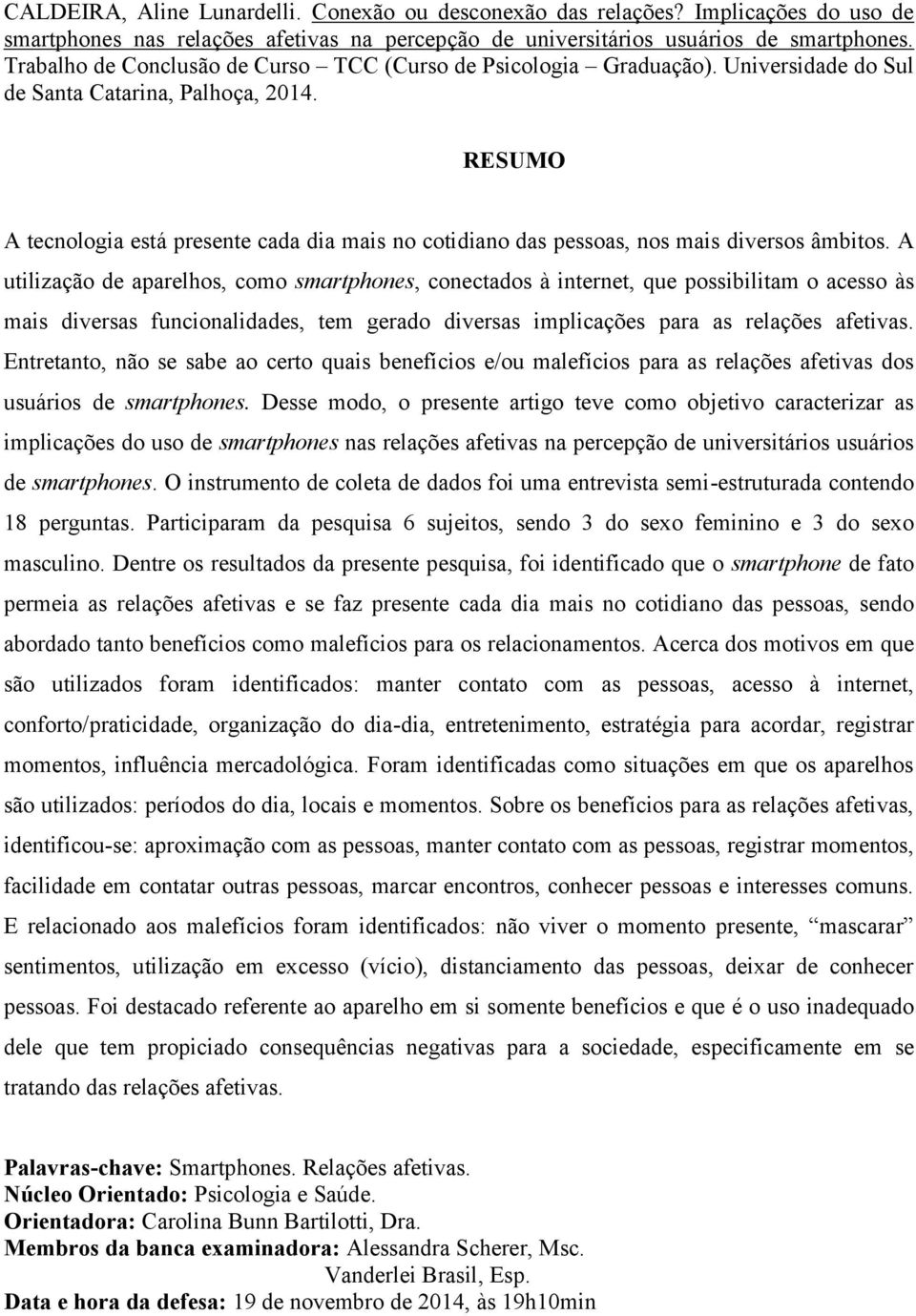 A tecnologia está presente cada dia mais no cotidiano das pessoas, nos mais diversos âmbitos.