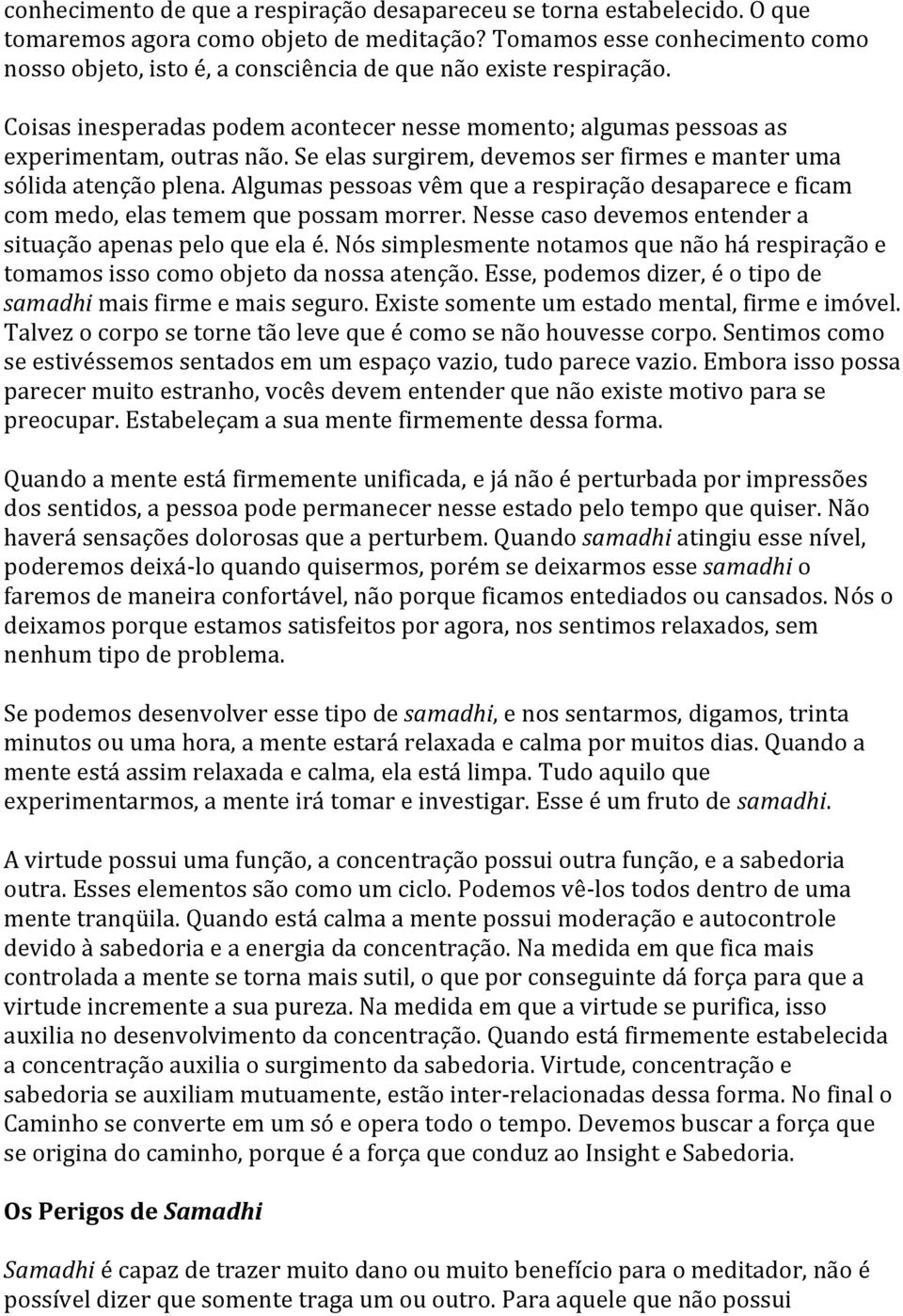 Se elas surgirem, devemos ser firmes e manter uma sólida atenção plena. Algumas pessoas vêm que a respiração desaparece e ficam com medo, elas temem que possam morrer.