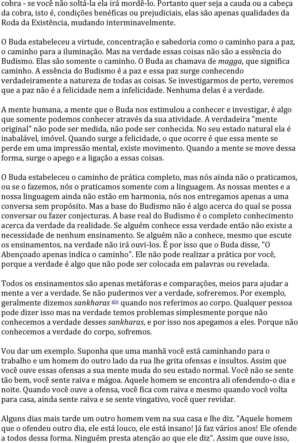 O Buda estabeleceu a virtude, concentração e sabedoria como o caminho para a paz, o caminho para a iluminação. Mas na verdade essas coisas não são a essência do Budismo. Elas são somente o caminho.