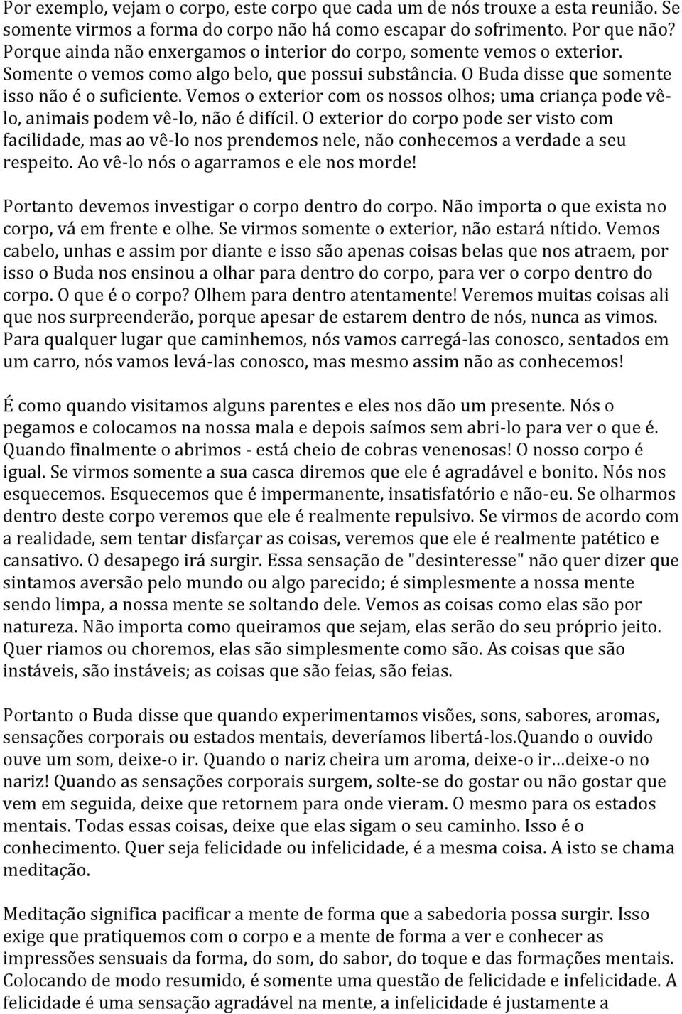 Vemos o exterior com os nossos olhos; uma criança pode vêlo, animais podem vê-lo, não é difícil.