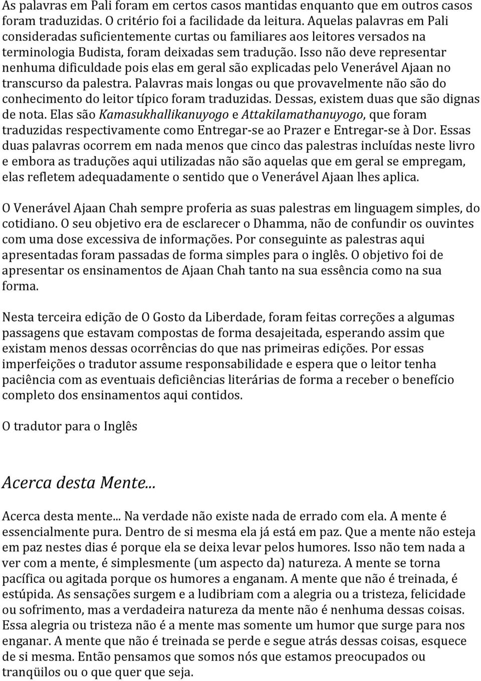 Isso não deve representar nenhuma dificuldade pois elas em geral são explicadas pelo Venerável Ajaan no transcurso da palestra.