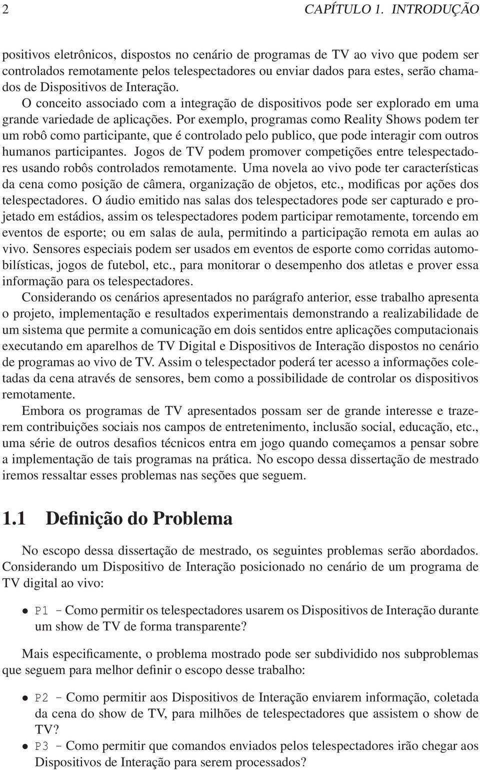 Dispositivos de Interação. O conceito associado com a integração de dispositivos pode ser explorado em uma grande variedade de aplicações.