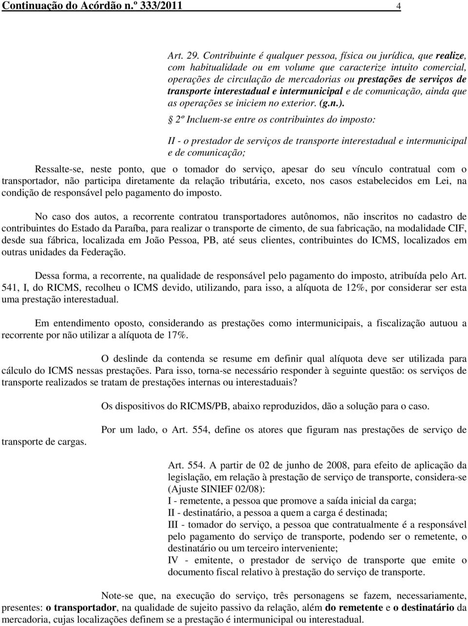 transporte interestadual e intermunicipal e de comunicação, ainda que as operações se iniciem no exterior. (g.n.).