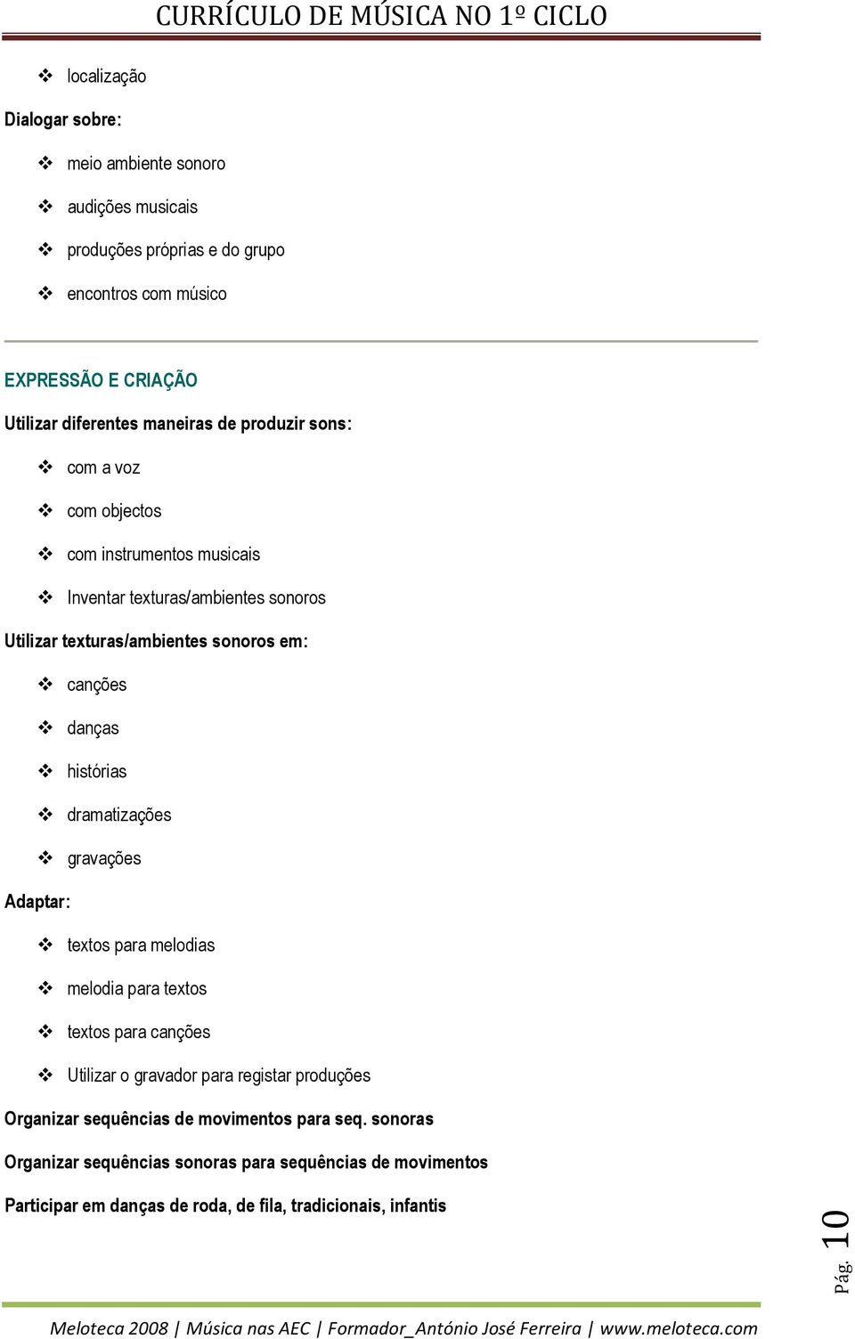 danças histórias dramatizações gravações Adaptar: textos para melodias melodia para textos textos para canções Utilizar o gravador para registar produções