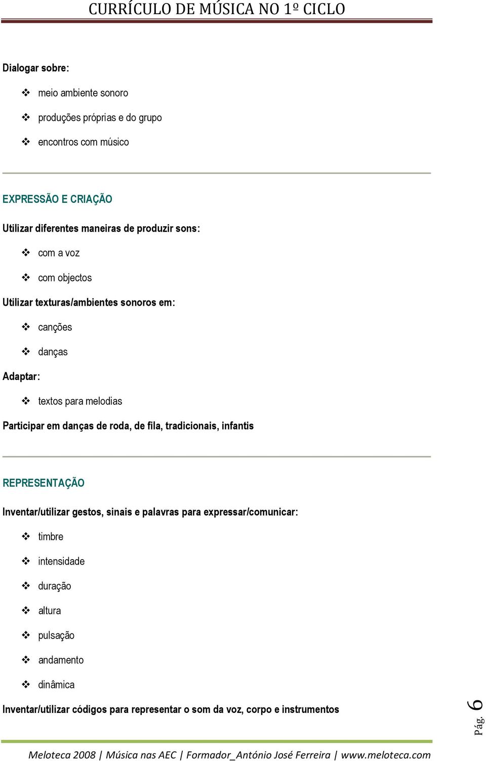 em danças de roda, de fila, tradicionais, infantis REPRESENTAÇÃO Inventar/utilizar gestos, sinais e palavras para expressar/comunicar: