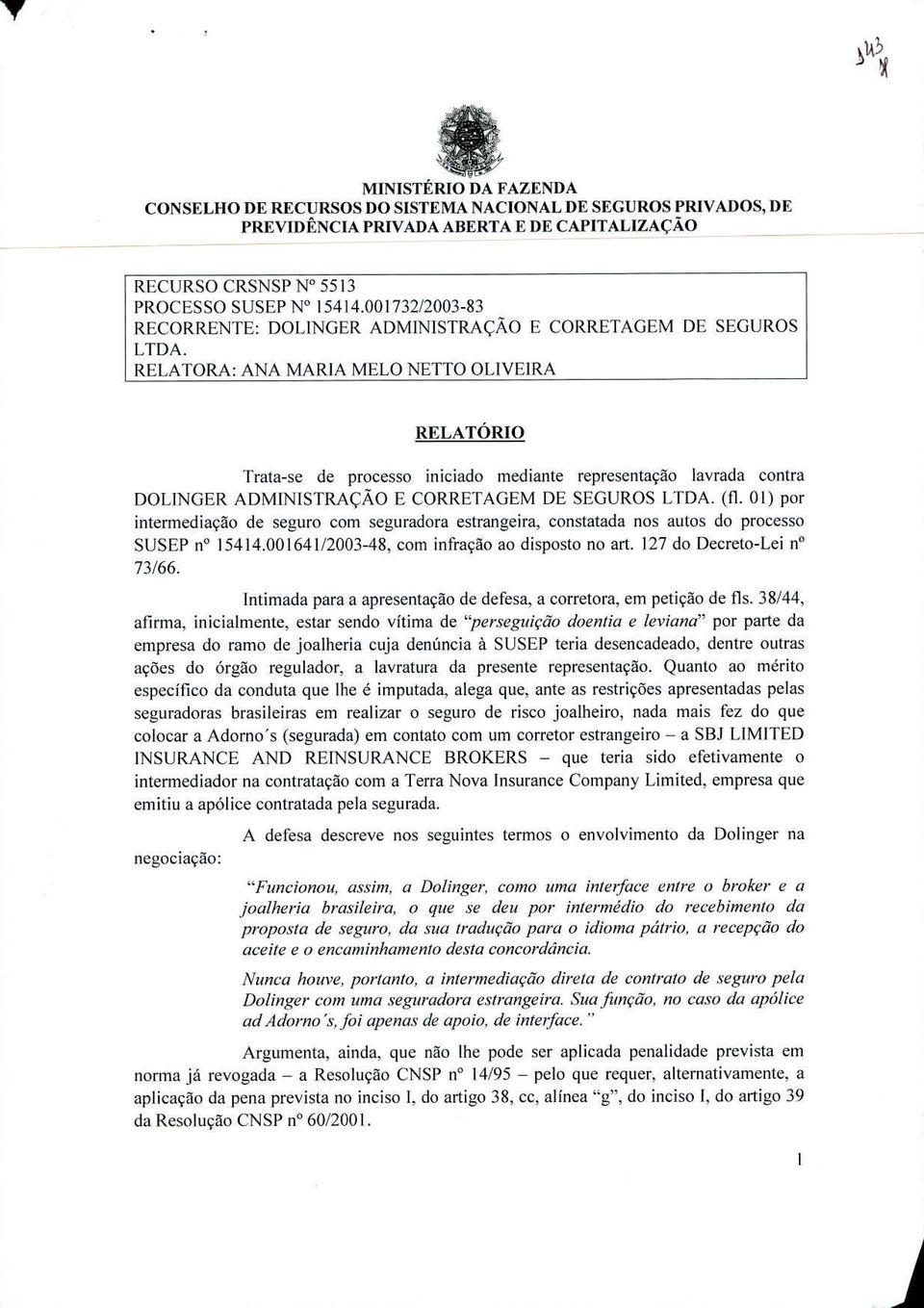 RELATORA: ANA MARIA MELO NETTO OLIVEIRA RELATÓRIO Trata-se de processo iniciado mediante representação lavrada contra DOLINGER ADMINISTRAÇÃO E CORRETAGEM DE SEGUROS LTDA. (ti.