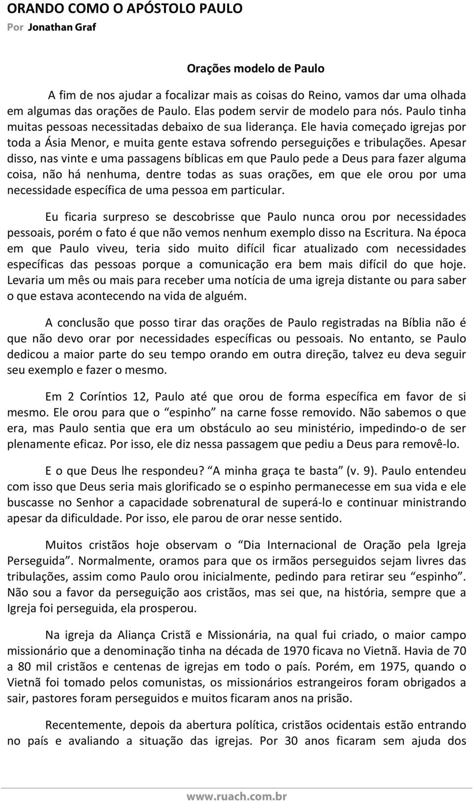 Apesar disso, nas vinte e uma passagens bíblicas em que Paulo pede a Deus para fazer alguma coisa, não há nenhuma, dentre todas as suas orações, em que ele orou por uma necessidade específica de uma