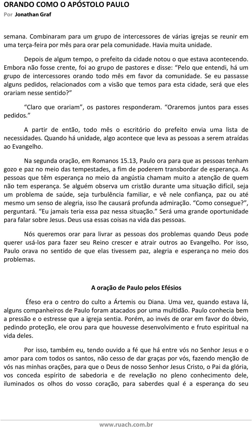 Embora não fosse crente, foi ao grupo de pastores e disse: Pelo que entendi, há um grupo de intercessores orando todo mês em favor da comunidade.