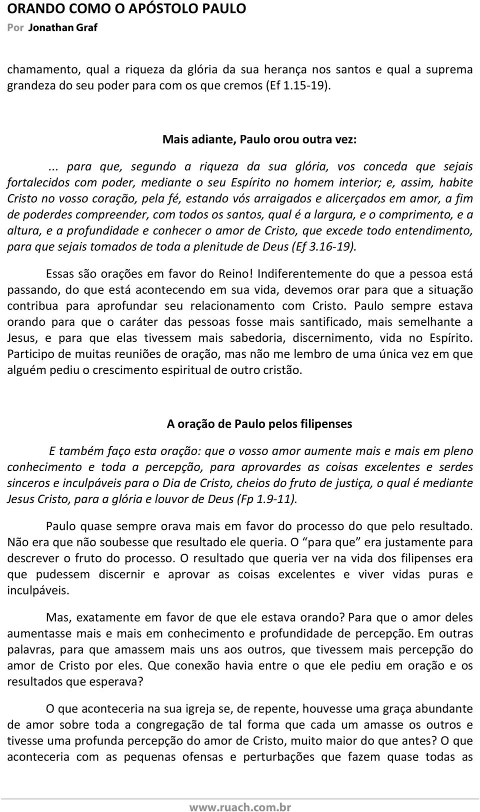 arraigados e alicerçados em amor, a fim de poderdes compreender, com todos os santos, qual é a largura, e o comprimento, e a altura, e a profundidade e conhecer o amor de Cristo, que excede todo