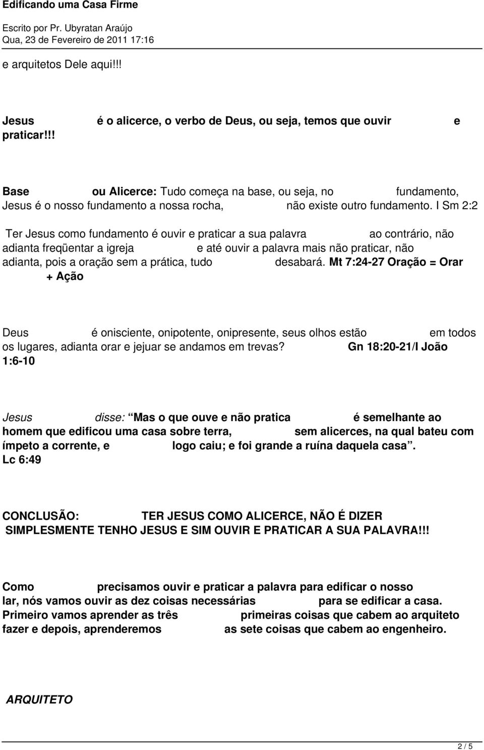 I Sm 2:2 Ter Jesus como fundamento é ouvir e praticar a sua palavra ao contrário, não adianta freqüentar a igreja e até ouvir a palavra mais não praticar, não adianta, pois a oração sem a prática,