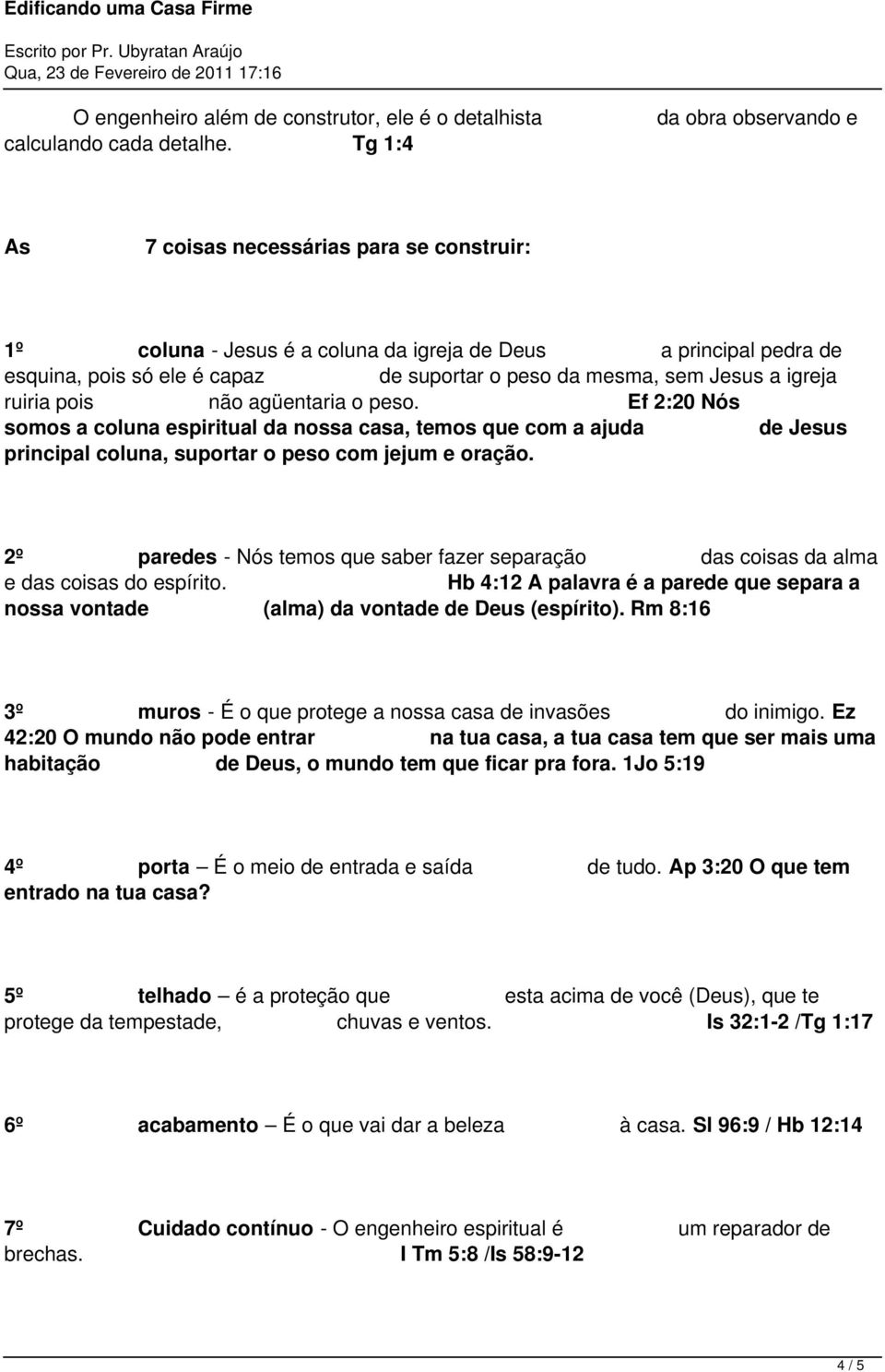 sem Jesus a igreja ruiria pois não agüentaria o peso. Ef 2:20 Nós somos a coluna espiritual da nossa casa, temos que com a ajuda de Jesus principal coluna, suportar o peso com jejum e oração.