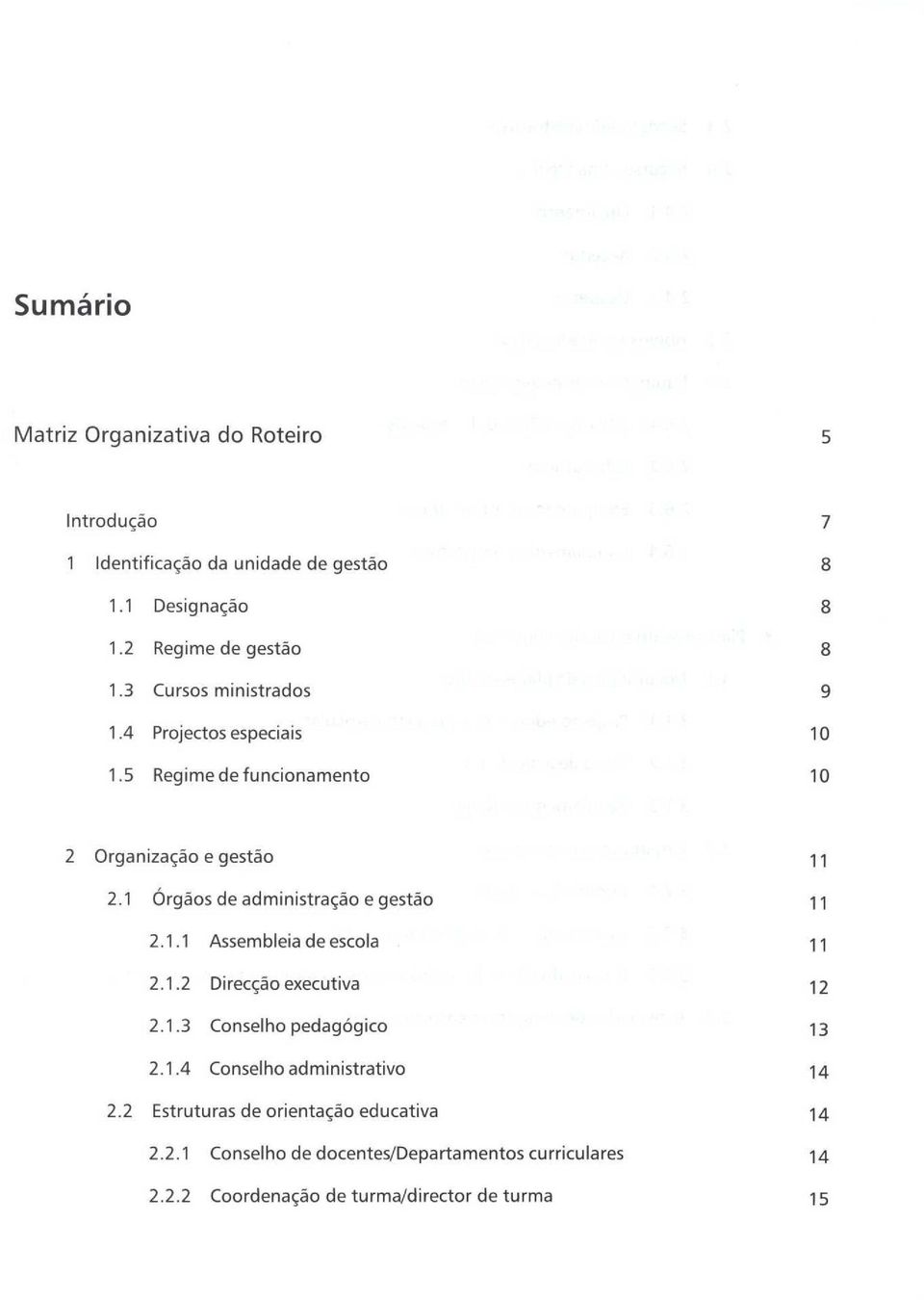 1 Orgaos de admiistratao e gestao 11 2.1.1 ssembleia de escola 11 2.1.2 ireccao executiva 12 2.1.3 oselho pedagogico 13 2.1.4 oselho admiistrativo 14 2.