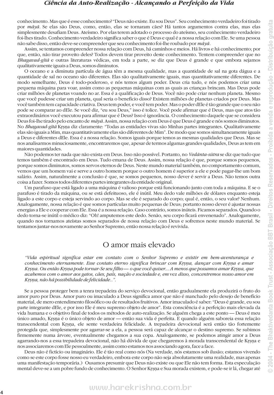 Conhecimento verdadeiro significa saber o que é Deus e qual é a nossa relação com Ele. Se uma pessoa não sabe disso, então deve-se compreender que seu conhecimento foi-lhe roubado por m y.