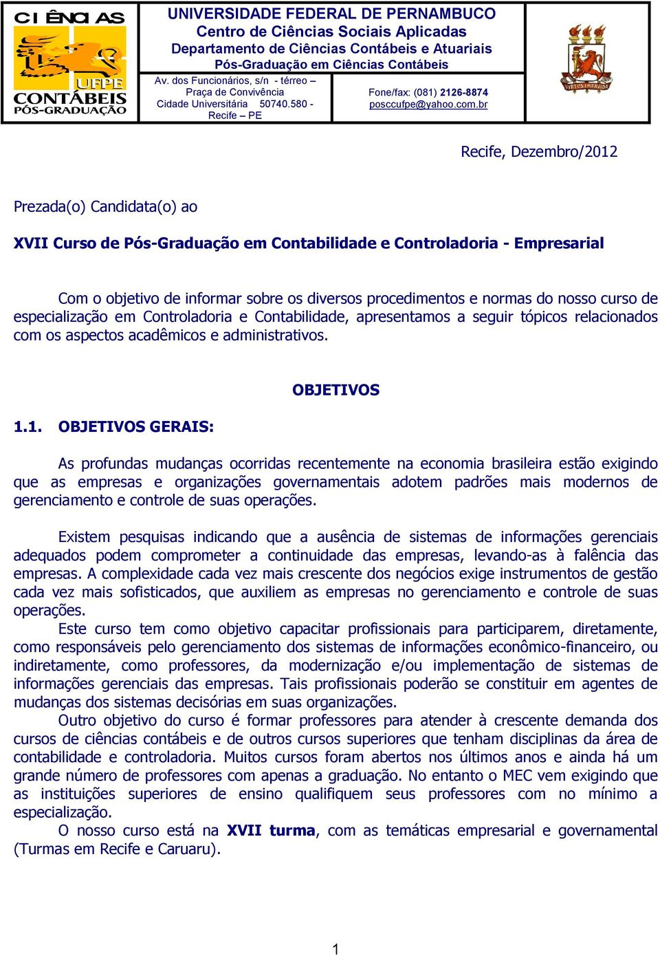 br Recife, Dezembro/2012 Prezada(o) Candidata(o) ao XVII Curso de Pós-Graduação em Contabilidade e Controladoria - Empresarial Com o objetivo de informar sobre os diversos procedimentos e normas do